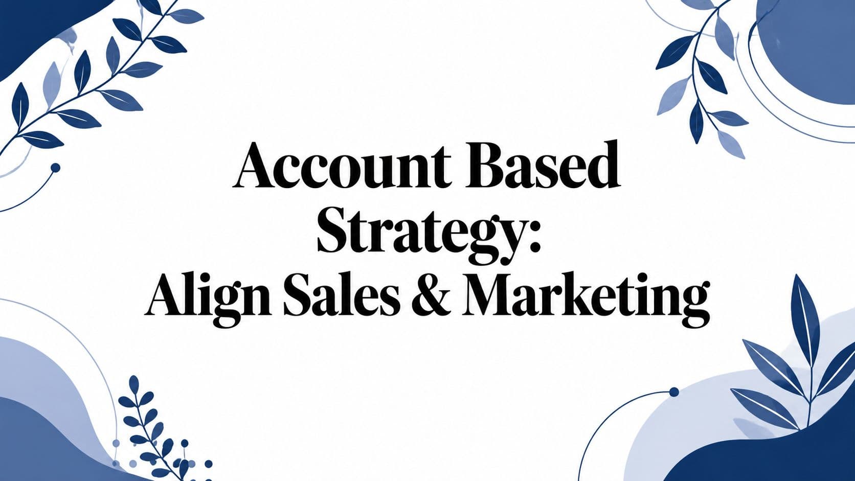 Account Based Strategy: Align Sales & Marketing