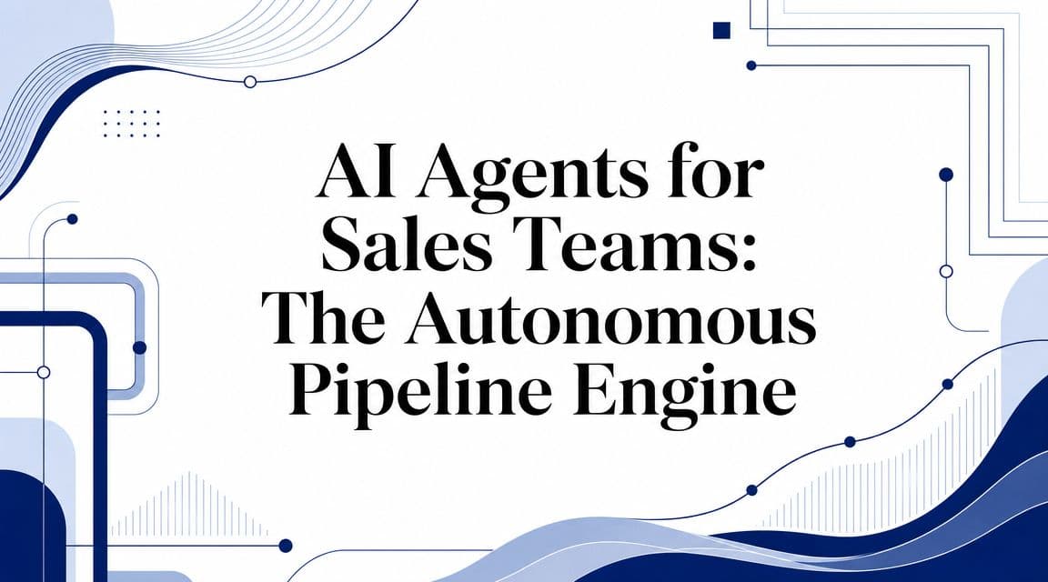 AI Agents for Sales Teams: The Autonomous Pipeline Engine