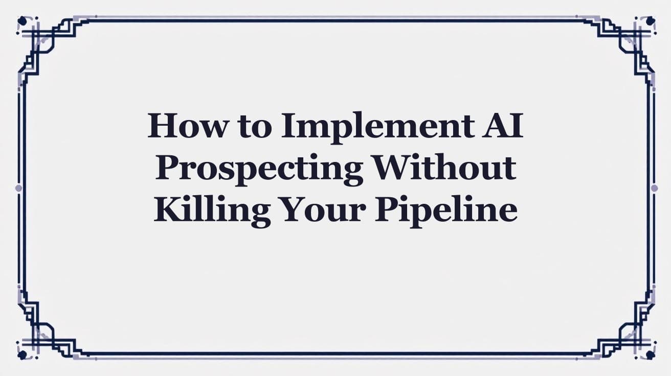 How to Implement AI Prospecting Without Killing Your Pipeline