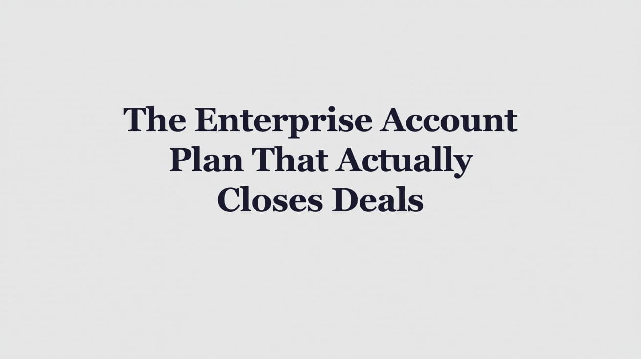 The Enterprise Account Plan That Actually Closes Deals