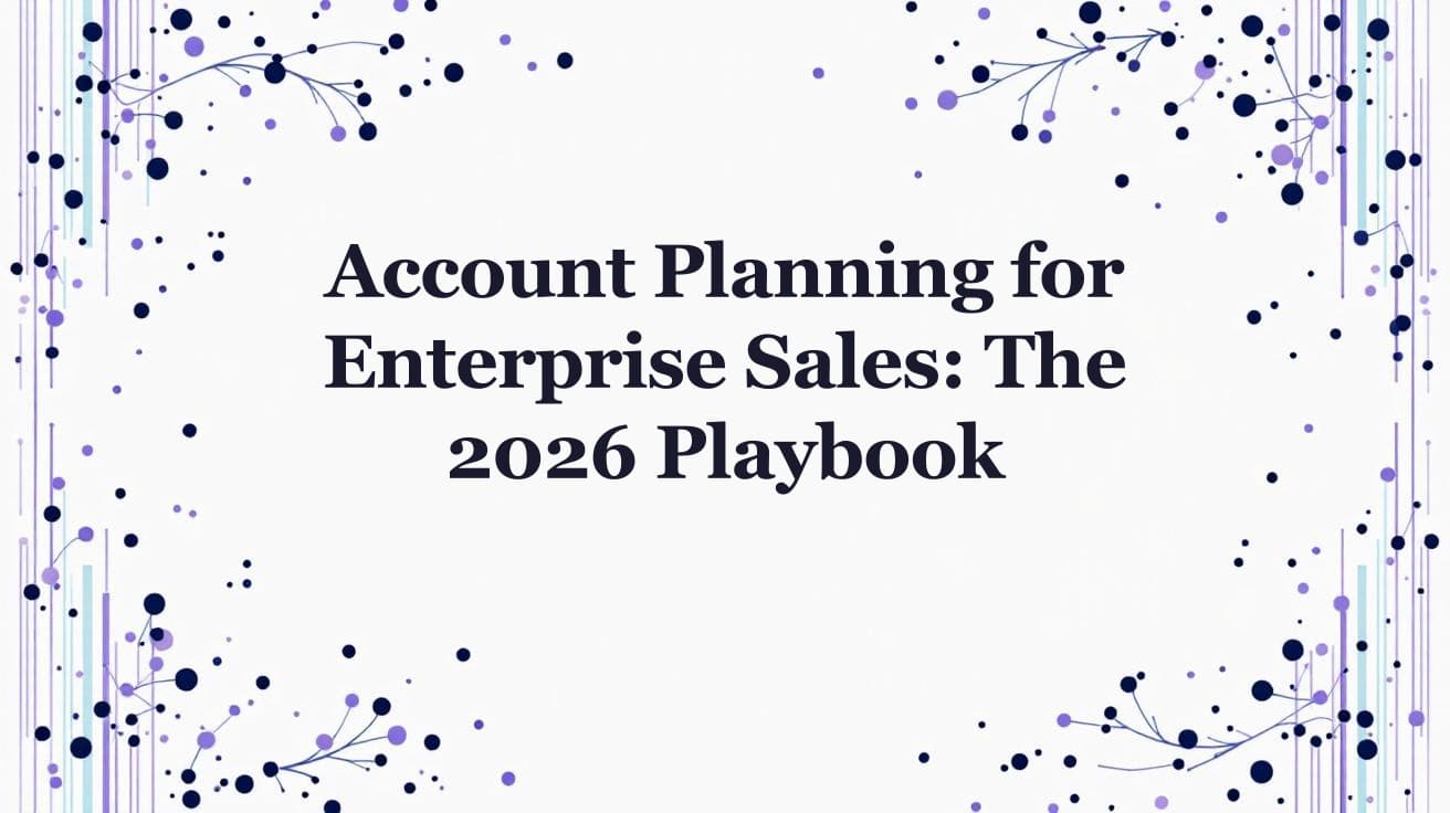 Account Planning for Enterprise Sales: The 2026 Playbook
