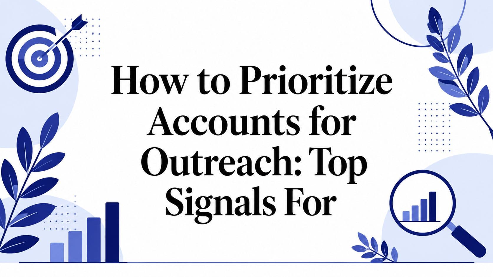 How to Prioritize Accounts for Outreach: Top Signals For
