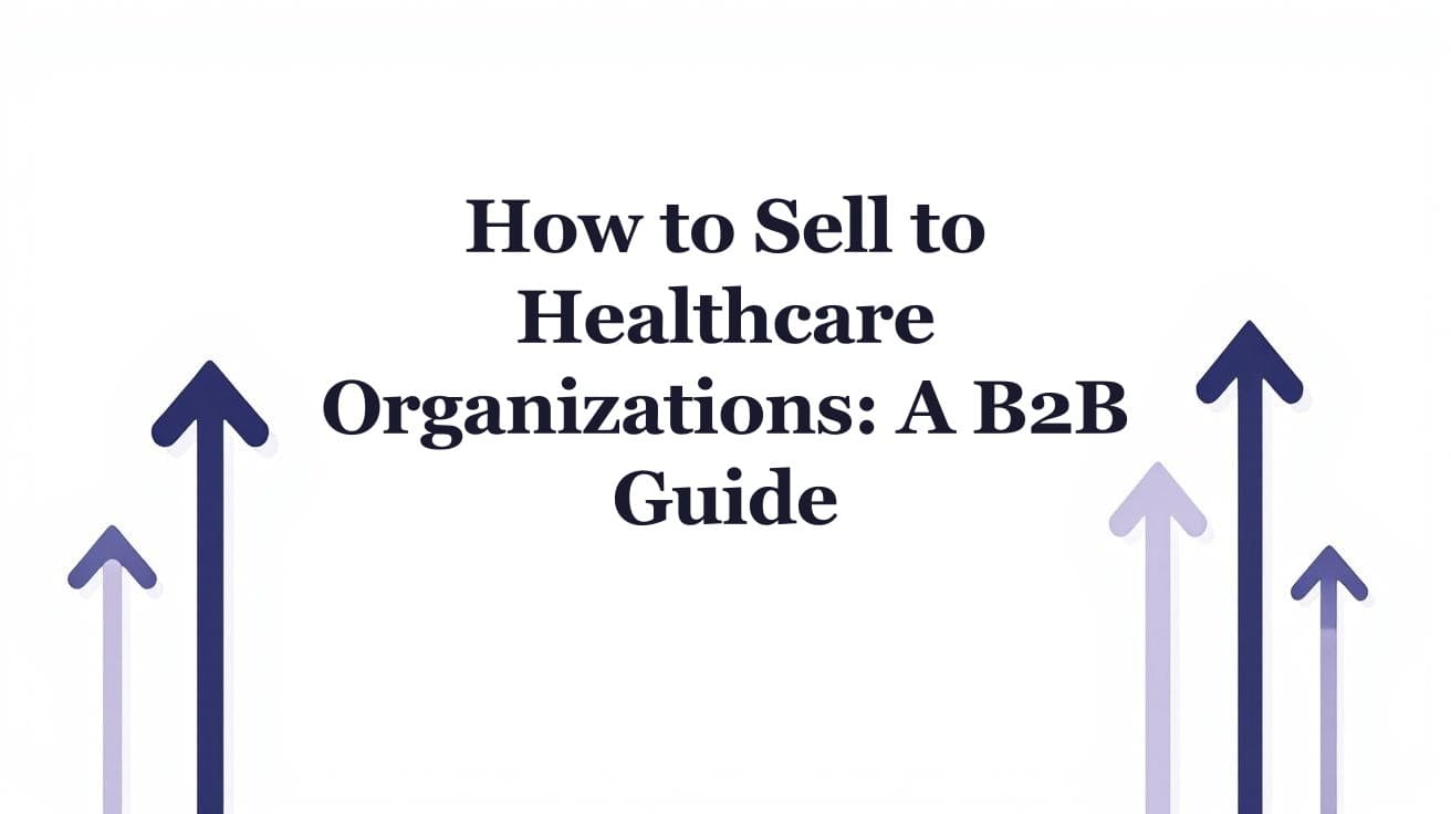 How to Sell to Healthcare Organizations: A B2B Guide