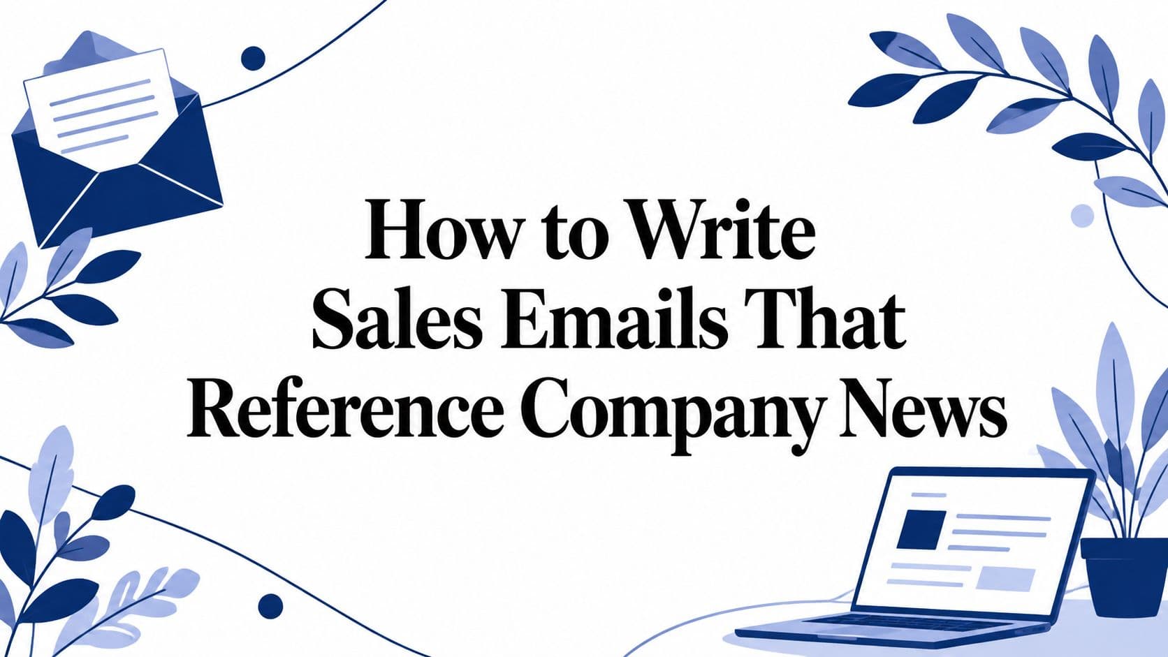 How to Write Sales Emails That Reference Company News