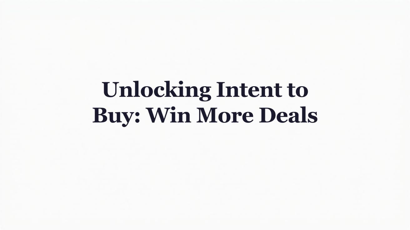Unlocking Intent to Buy: A Guide to Winning More Deals