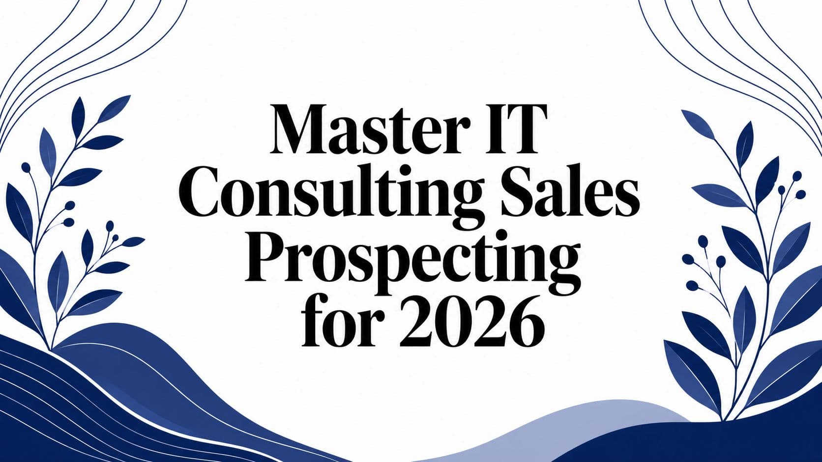 Master IT Consulting Sales Prospecting for 2026
