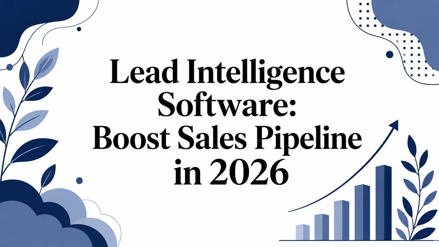 Lead Intelligence Software: Boost Sales Pipeline in 2026