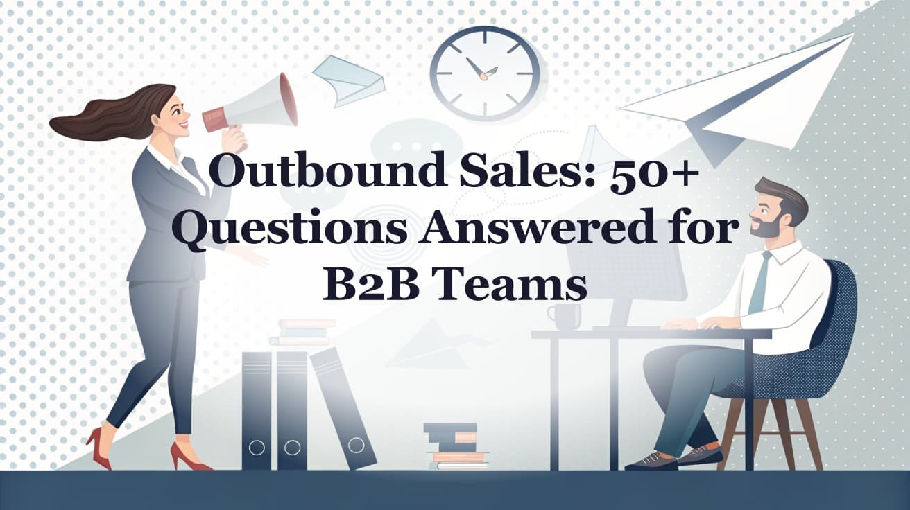 Outbound Sales: 50+ Questions Answered for B2B Teams