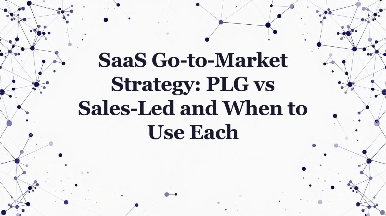 SaaS Go-to-Market Strategy: PLG, Sales-Led, or Hybrid