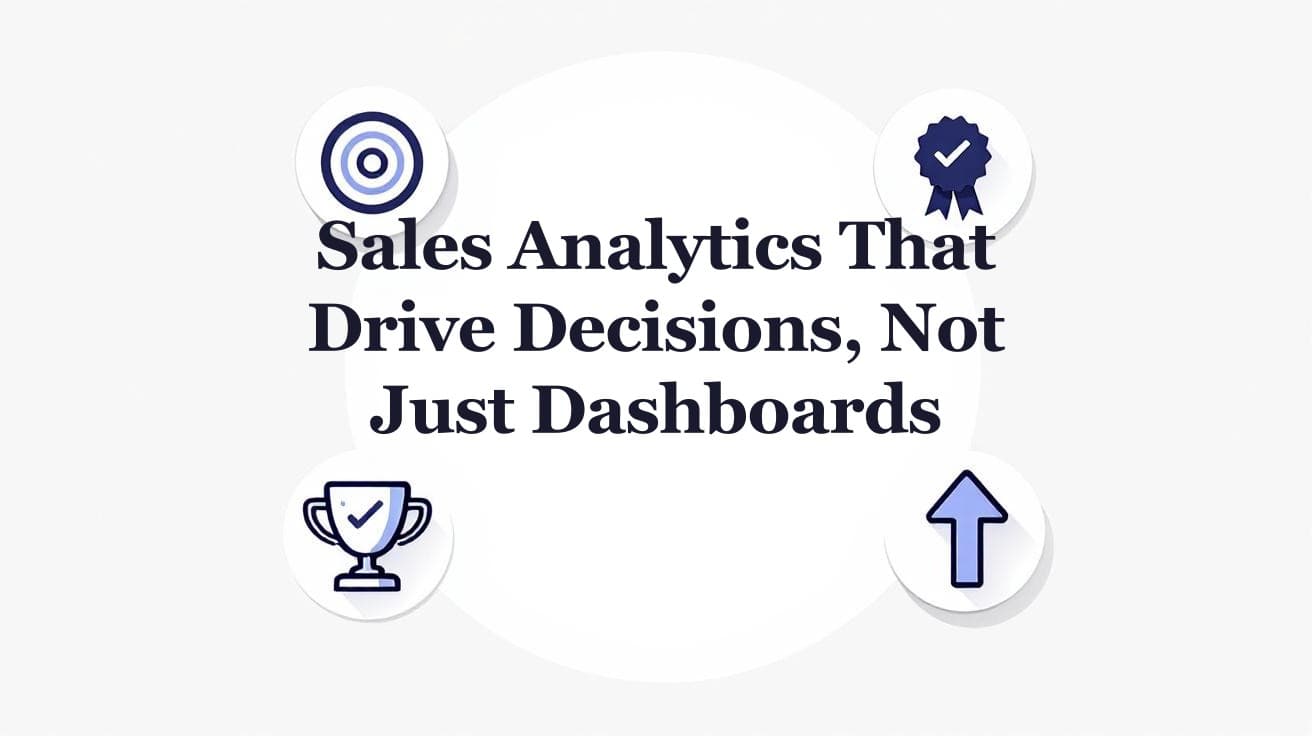 Sales Analytics That Drive Decisions, Not Just Dashboards