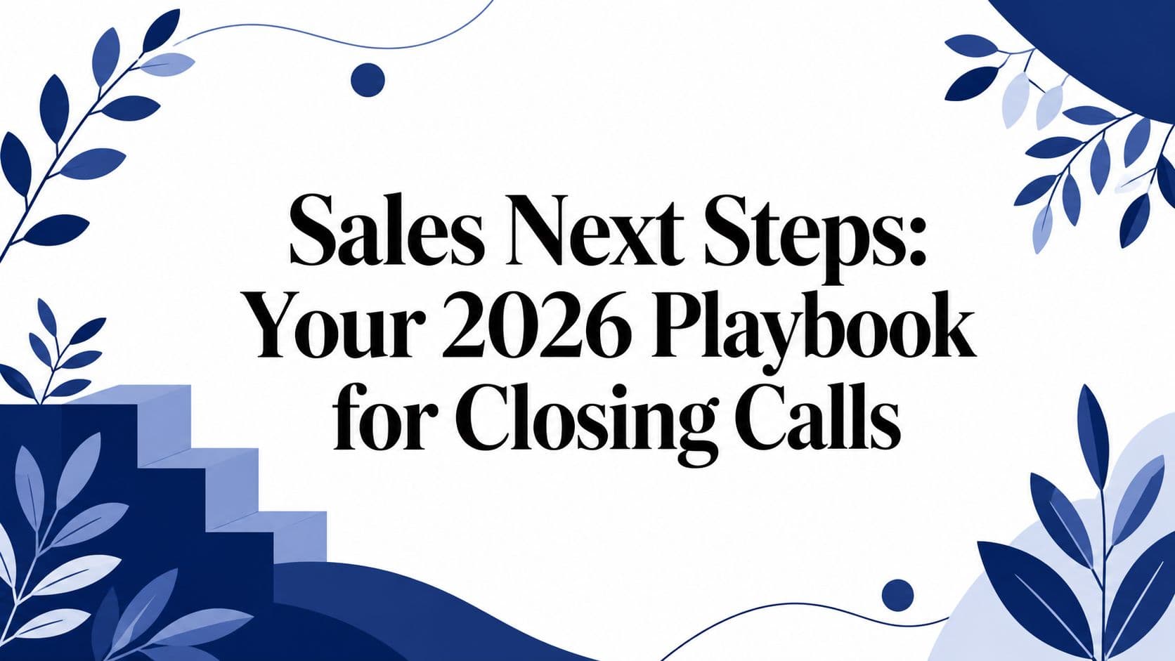 Sales Next Steps: Your 2026 Playbook for Closing Calls