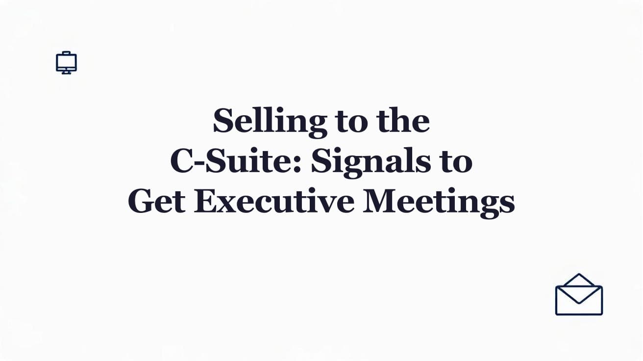 Selling to the C-Suite: Signals That Win Executive Meetings