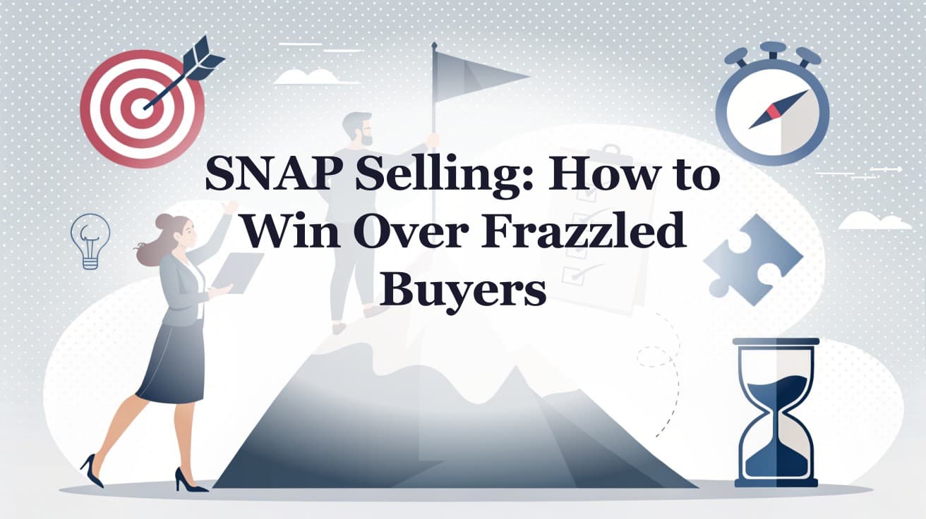 SNAP Selling: How to Win Over Frazzled Buyers