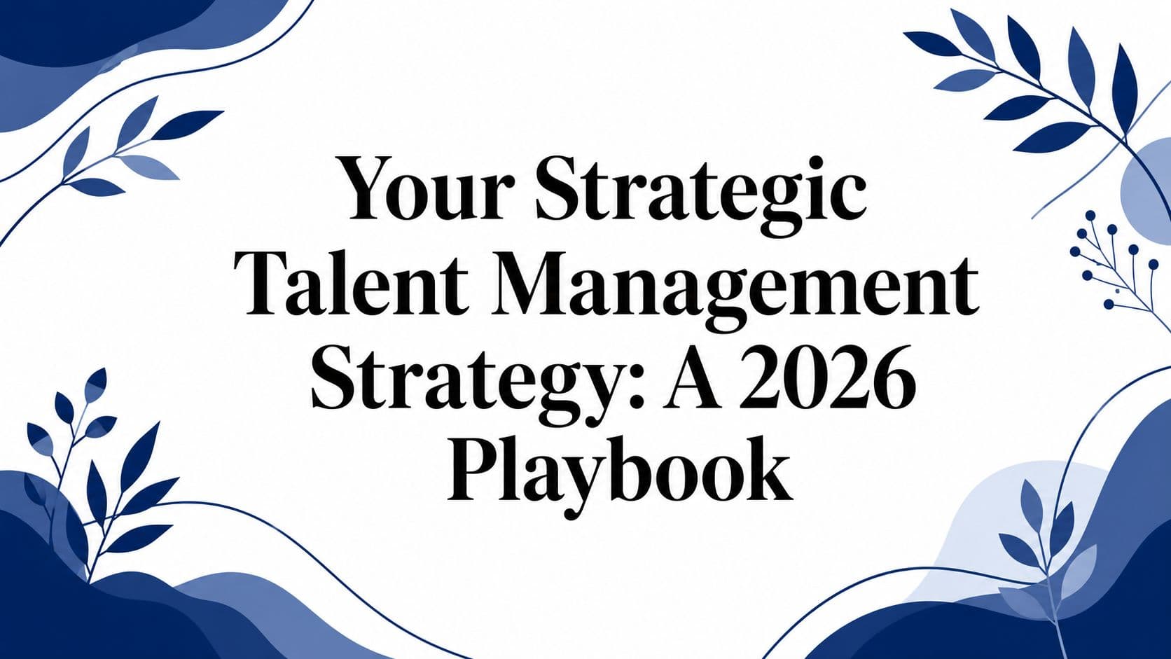 Your Strategic Talent Management Strategy: A 2026 Playbook