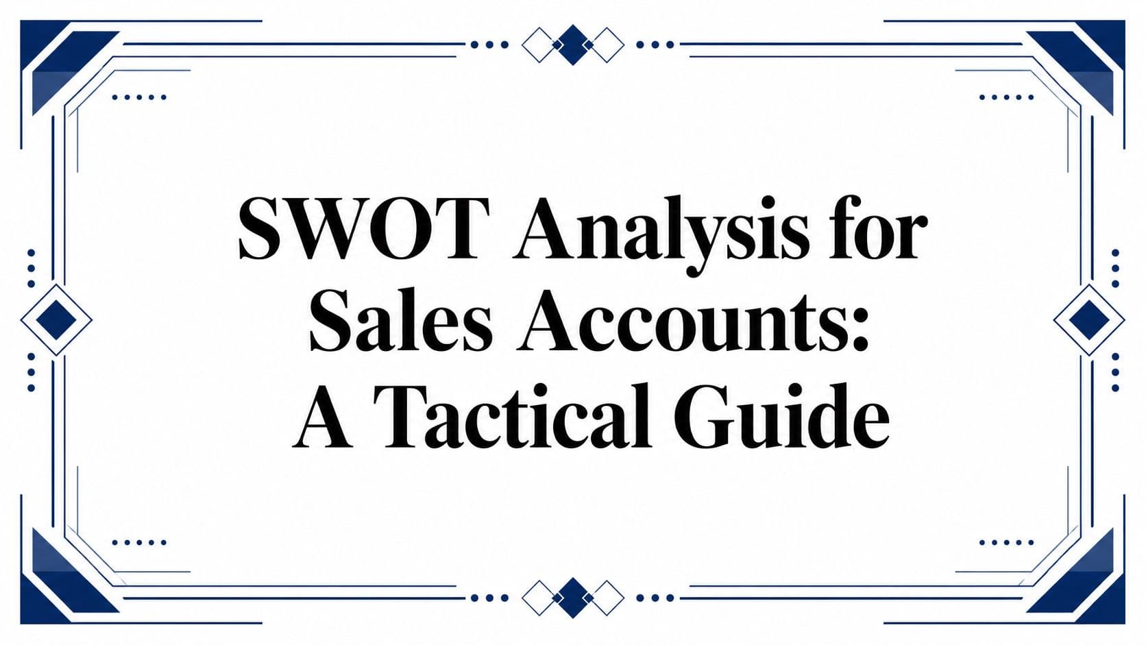 SWOT Analysis for Sales Accounts: A Tactical Guide