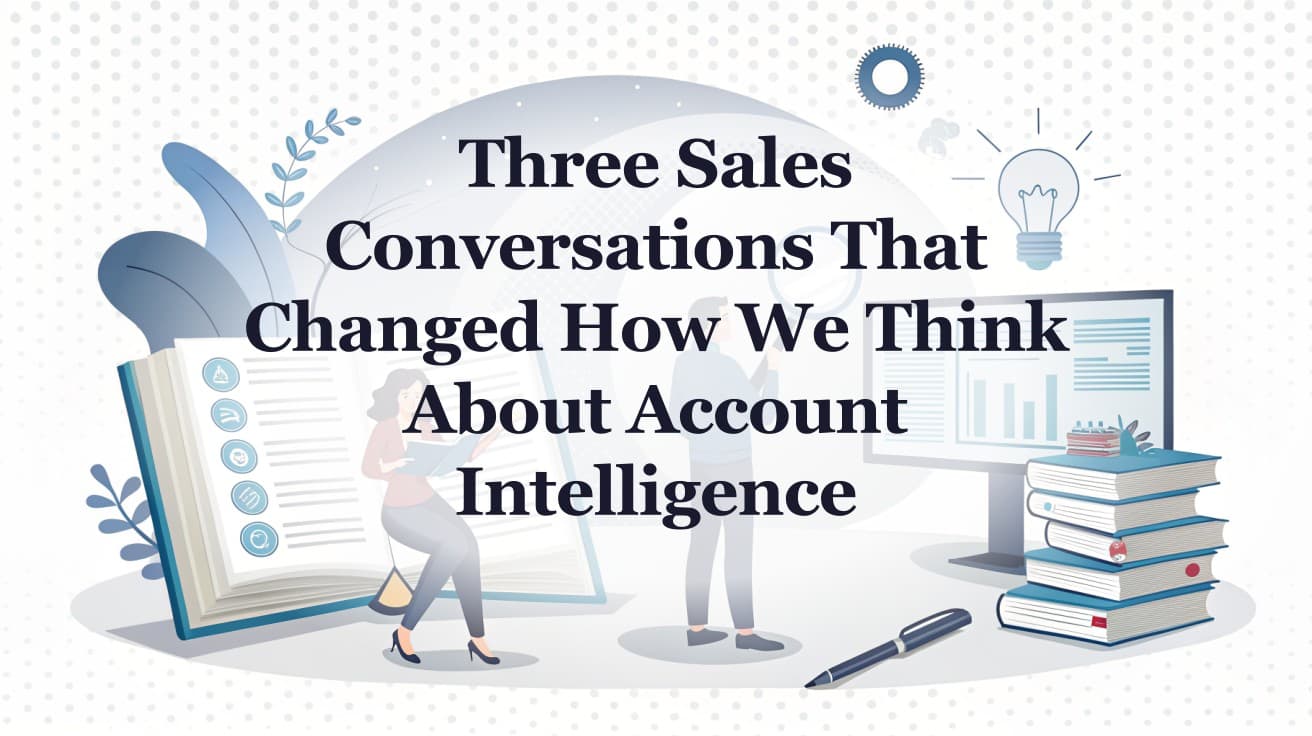 Three Sales Conversations That Changed How We Think About Account Intelligence