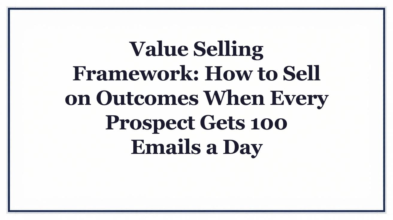 Value Selling Framework: Sell on Outcomes, Not Features