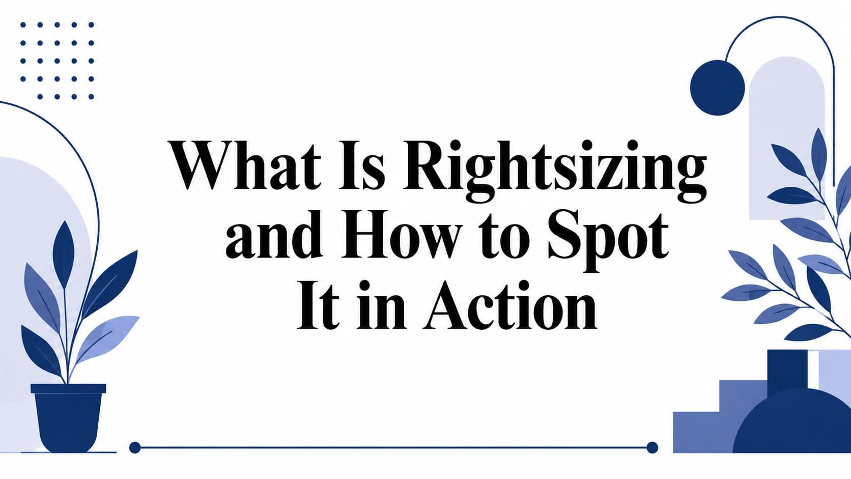 What Is Rightsizing and How to Spot It in Action