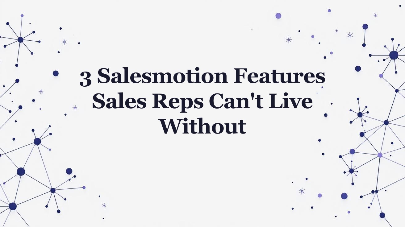 3 Salesmotion Features Sales Reps Can't Live Without | Salesmotion